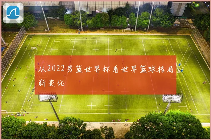从2022男篮世界杯看世界篮球格局新变化