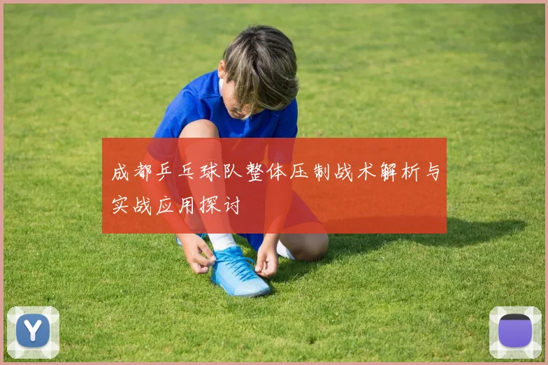 成都乒乓球队整体压制战术解析与实战应用探讨