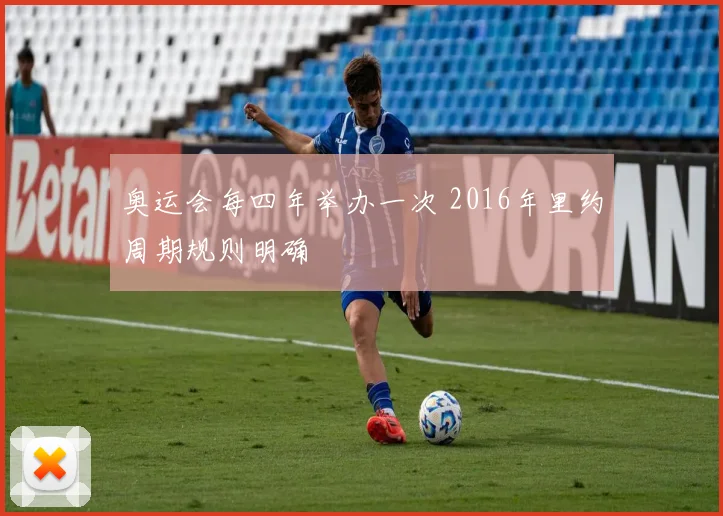 奥运会每四年举办一次 2016年里约周期规则明确